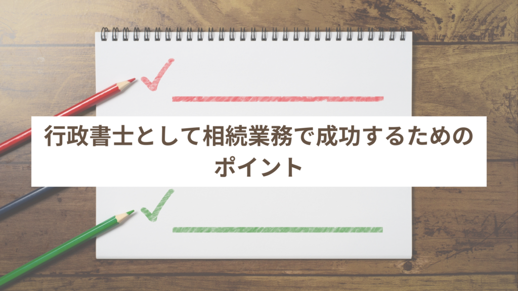 行政書士として相続業務で成功するためのポイント